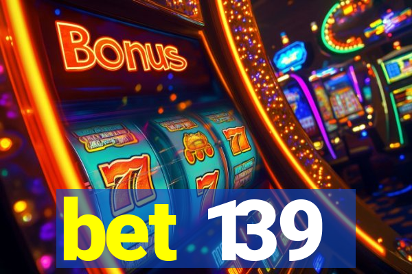 bet 139